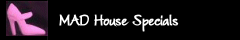 MAD House Specials